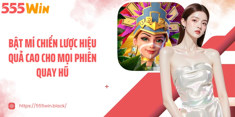 Bật mí chiến lược hiệu quả cao cho mọi phiên quay hũ
