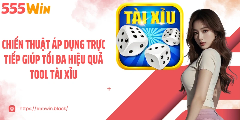 Chiến thuật áp dụng trực tiếp giúp tối đa hiệu quả tool tài xỉu