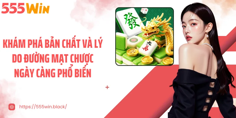 Khám phá bản chất và lý do đường mạt chược ngày càng phổ biến