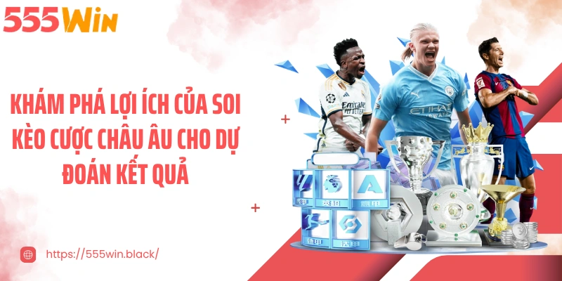 Khám phá lợi ích của soi kèo cược châu Âu cho dự đoán kết quả